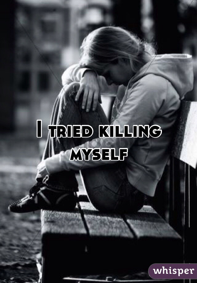 I tried killing myself 