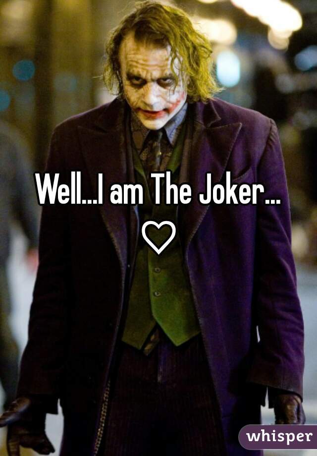 Well...I am The Joker...
♡