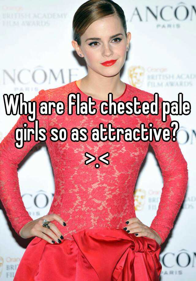 Why Are Flat Chested Pale Girls So As Attractive