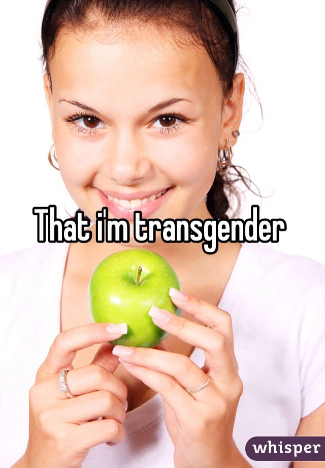 That i'm transgender 