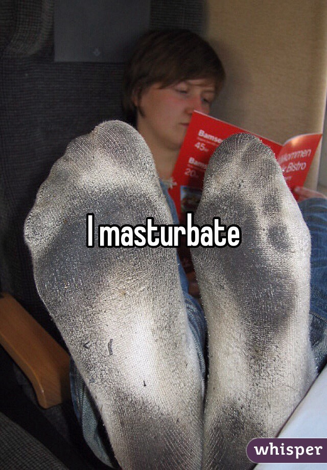 I masturbate