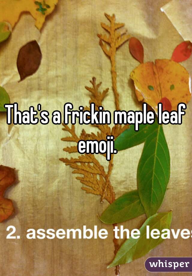 That's a frickin maple leaf emoji.