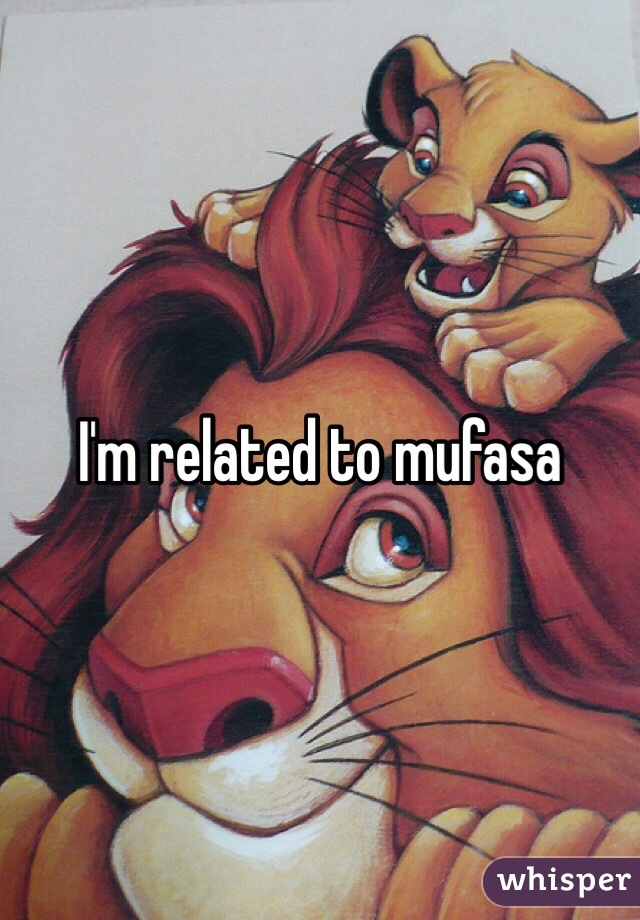 I'm related to mufasa