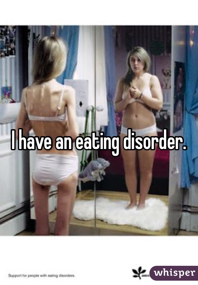 I have an eating disorder. 