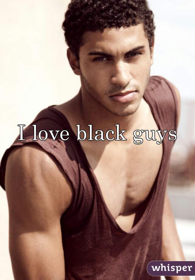 I love black guys