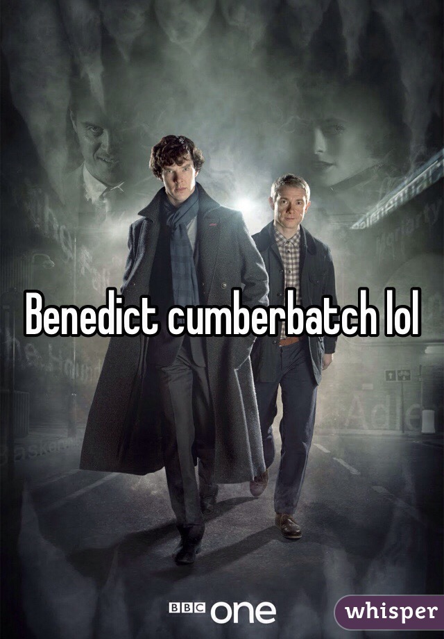 Benedict cumberbatch lol