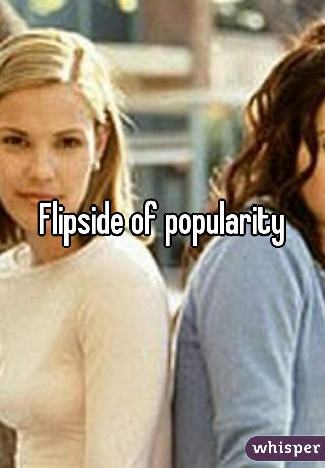 Flipside of popularity