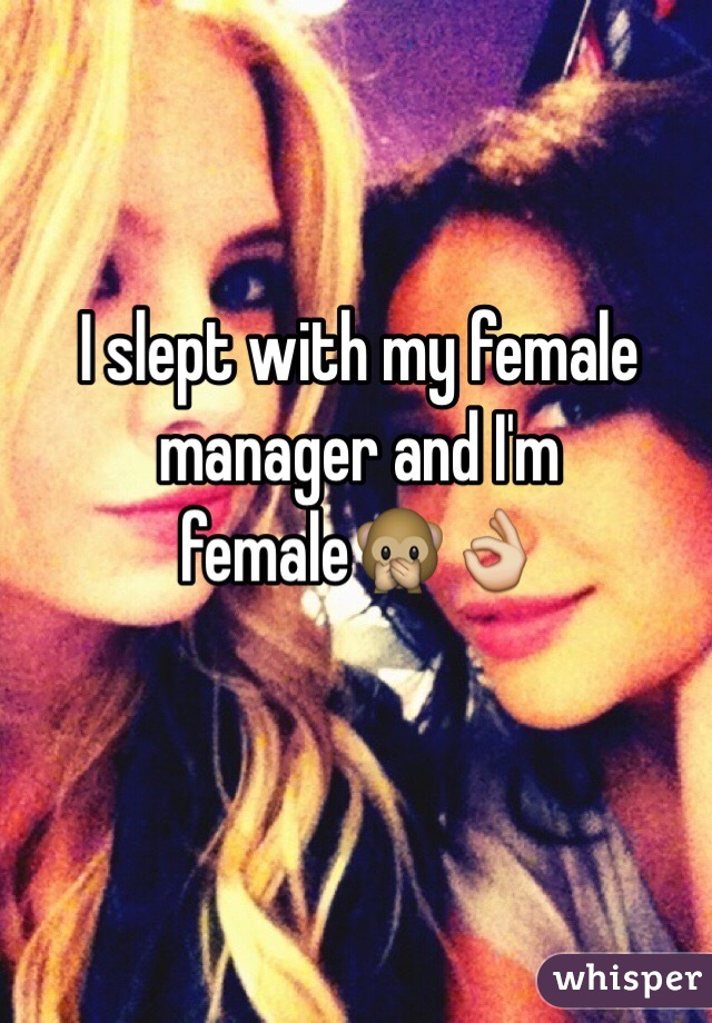 I slept with my female manager and I'm female🙊👌