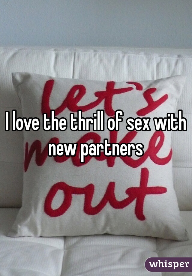 I love the thrill of sex with new partners