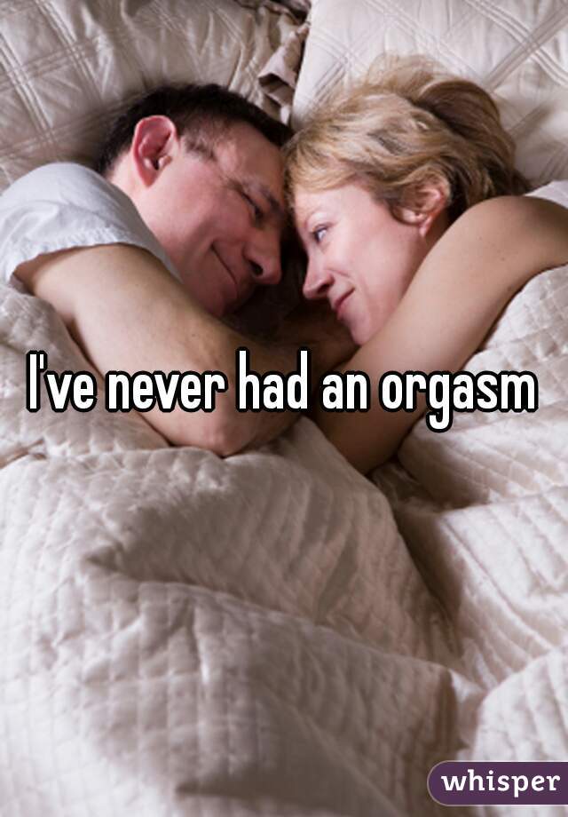 I've never had an orgasm