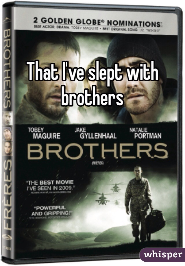 That I've slept with brothers 