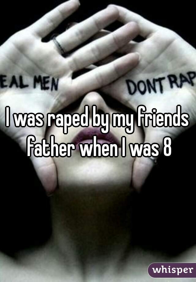 I was raped by my friends father when I was 8