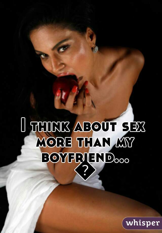 I think about sex more than my boyfriend... 😧