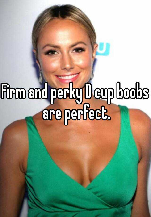 Firm and perky D cup boobs are perfect.