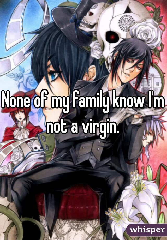 None of my family know I'm not a virgin. 