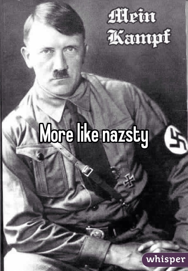 More like nazsty