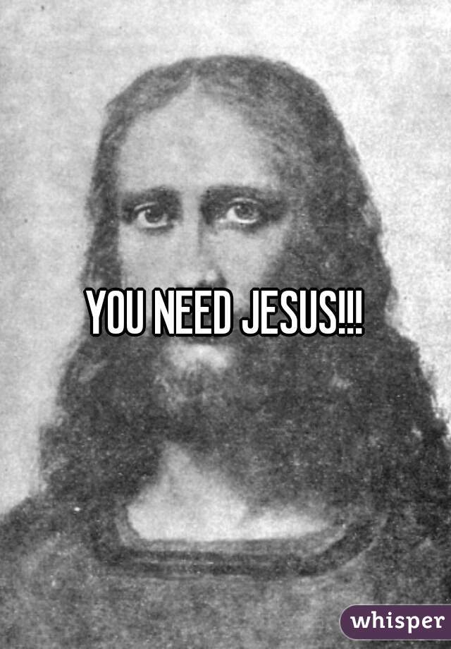 YOU NEED JESUS!!!