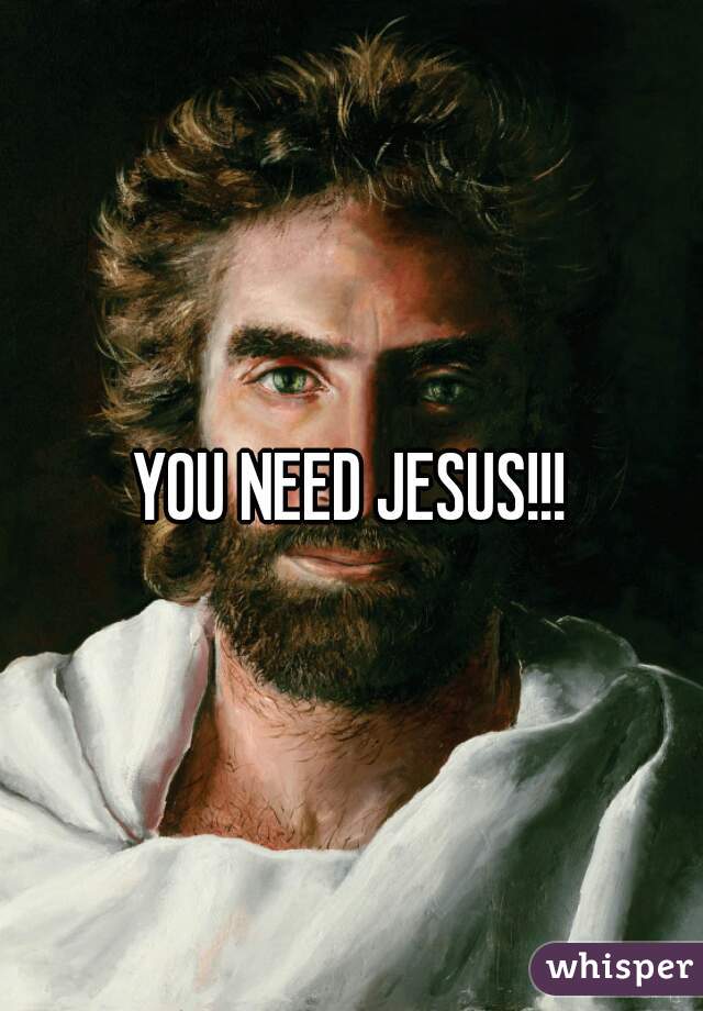 YOU NEED JESUS!!!