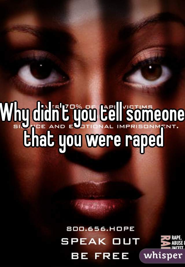 Why didn't you tell someone that you were raped