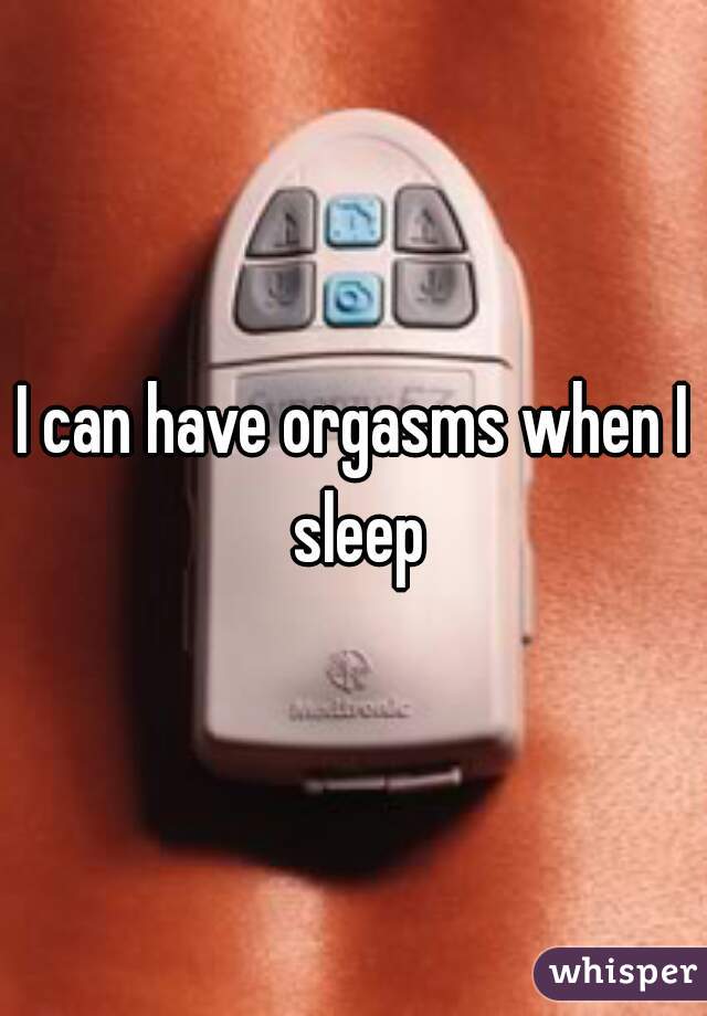 I can have orgasms when I sleep