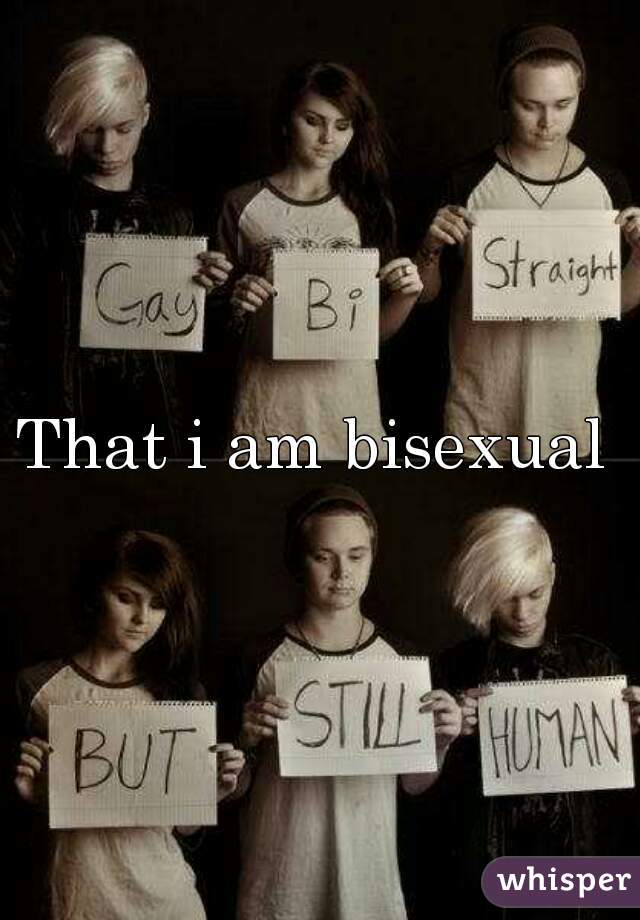 That i am bisexual 