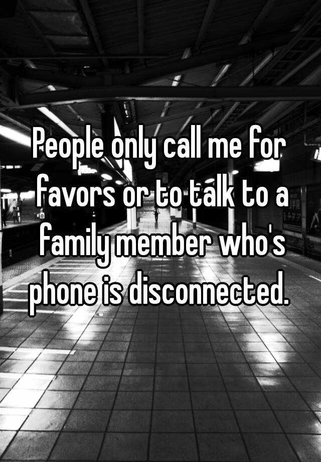 people-only-call-me-for-favors-or-to-talk-to-a-family-member-who-s