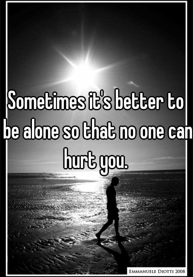 I think were alone. No one is Alone. What it's like being Alone. I think i might hurt you. Nobody Nobody Nobody doesn't better.