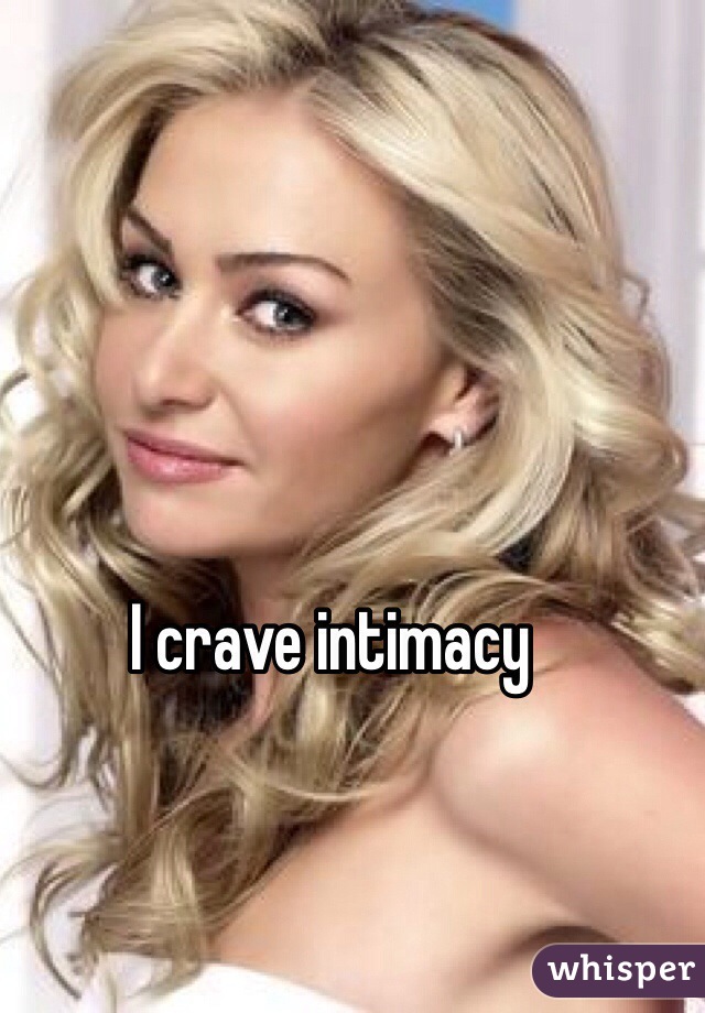 I crave intimacy