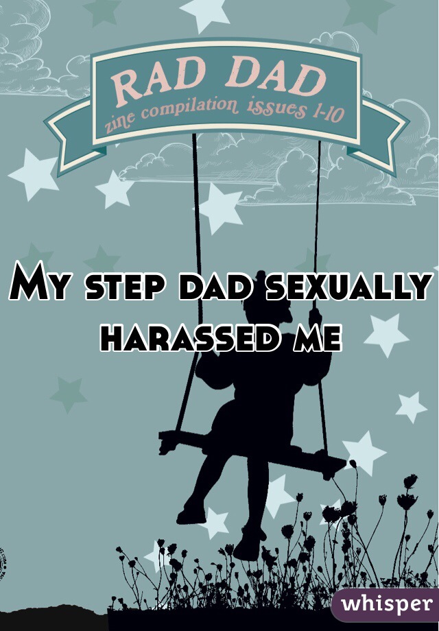 My step dad sexually harassed me