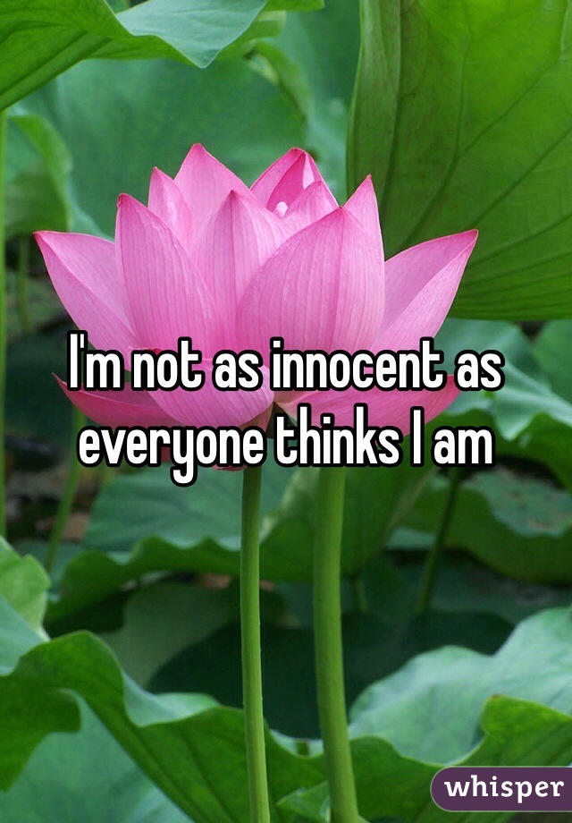 I'm not as innocent as everyone thinks I am