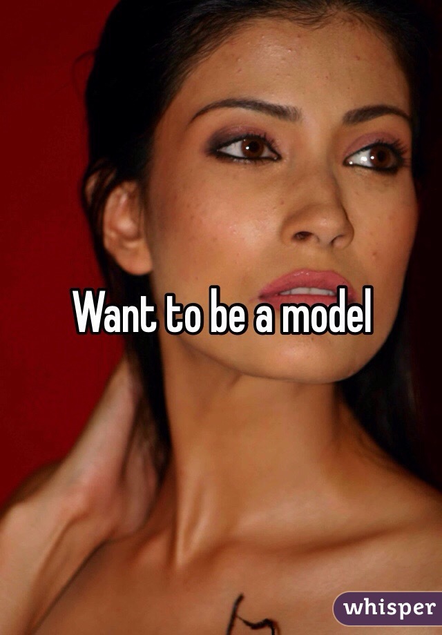 Want to be a model 
