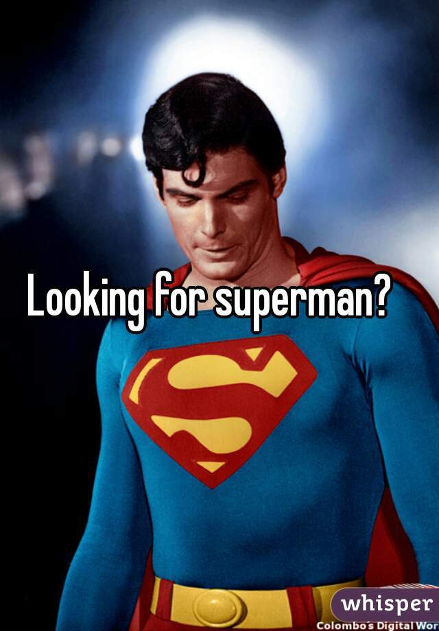 Looking for superman?  