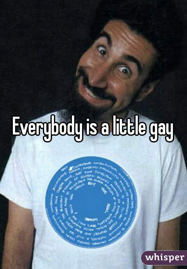 Everybody is a little gay