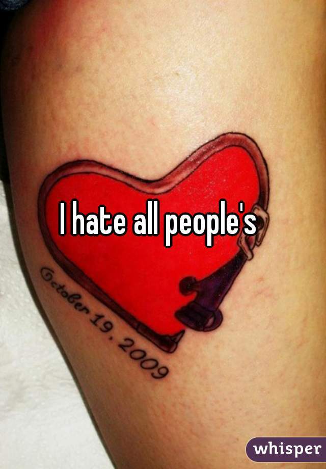 I hate all people's 