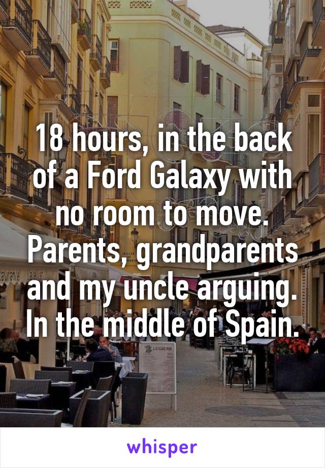 18 hours, in the back of a Ford Galaxy with no room to move. Parents, grandparents and my uncle arguing. In the middle of Spain.