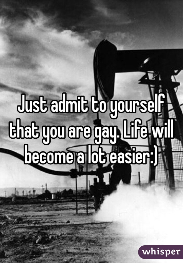 Just admit to yourself that you are gay. Life will become a lot easier:)