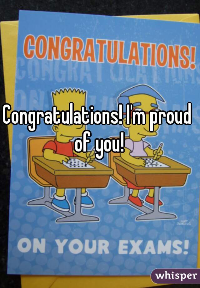 Congratulations! I'm proud of you!