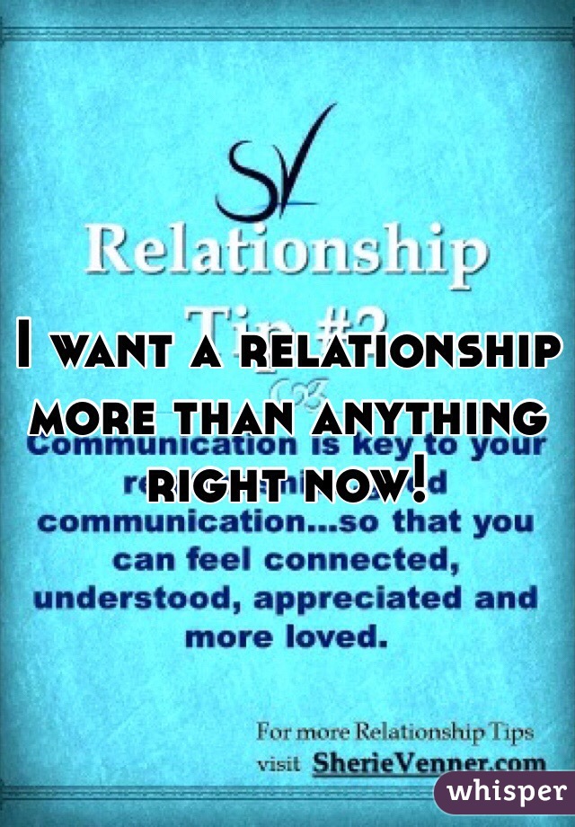 I want a relationship more than anything right now!