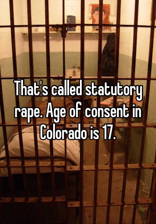 That's called statutory rape. Age of consent in Colorado is 17.