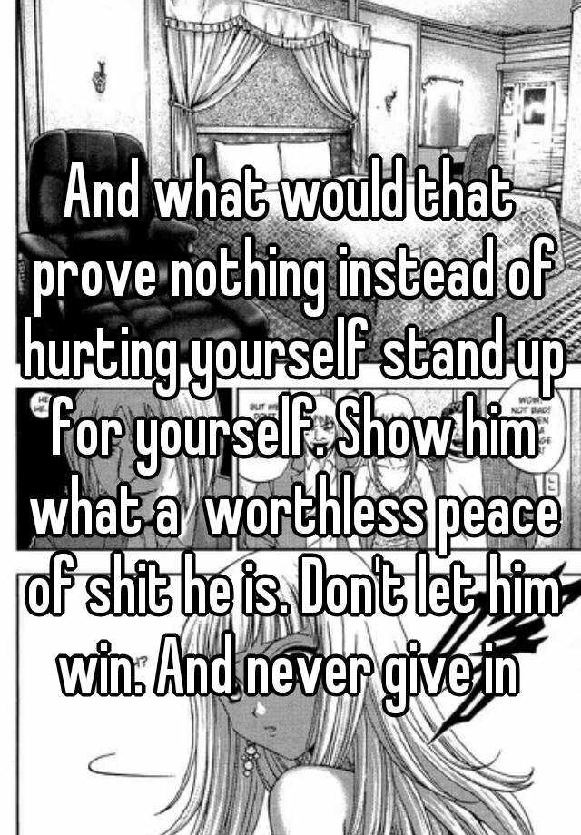 and-what-would-that-prove-nothing-instead-of-hurting-yourself-stand-up