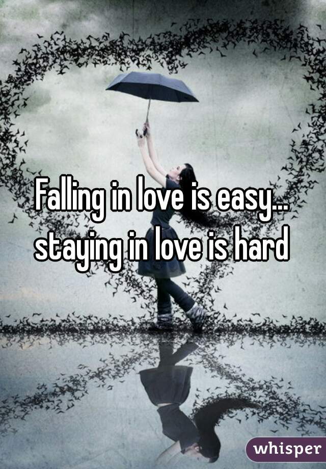 Falling in love is easy... staying in love is hard 