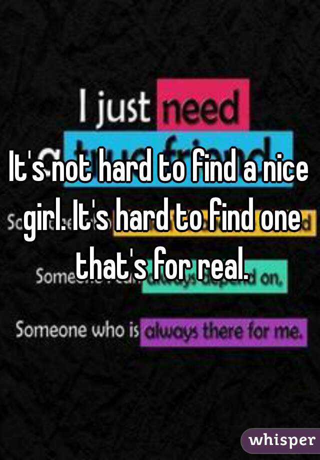 It's not hard to find a nice girl. It's hard to find one that's for real.