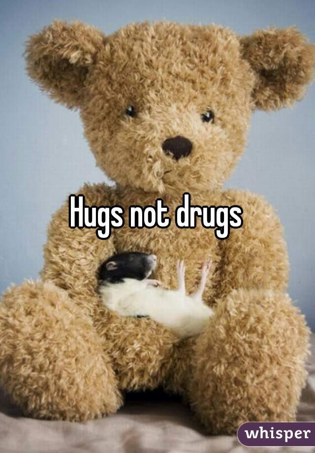 Hugs not drugs