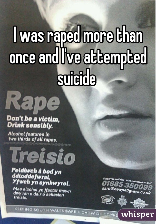 I was raped more than once and I've attempted suicide 