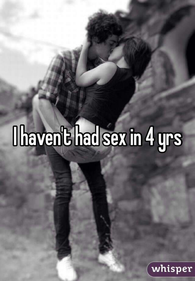 I haven't had sex in 4 yrs