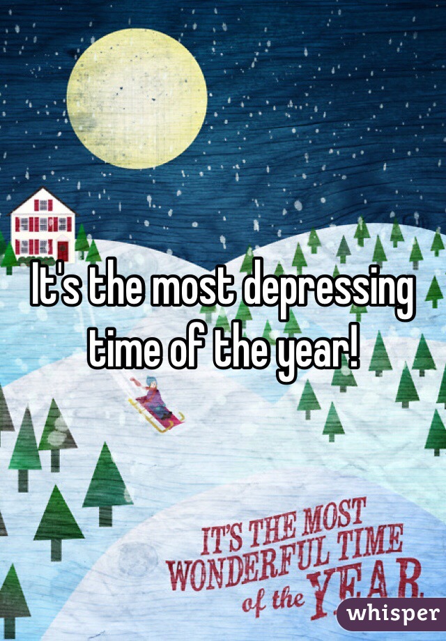 It's the most depressing time of the year! 