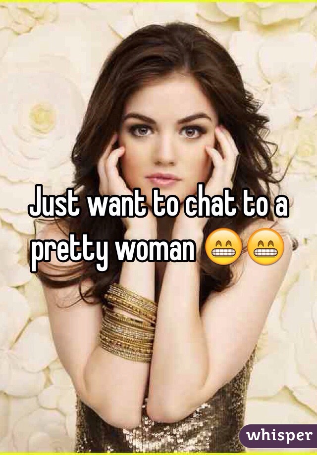 Just want to chat to a pretty woman 😁😁