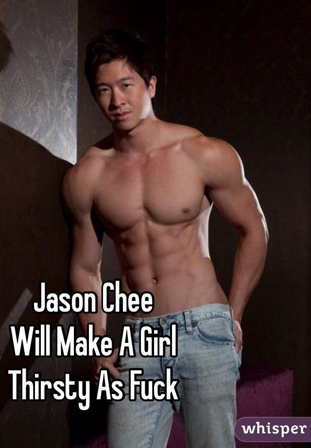 Jason Chee
Will Make A Girl
Thirsty As Fuck