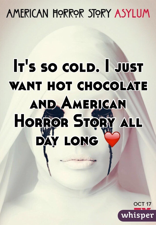 It's so cold. I just want hot chocolate and American Horror Story all day long ❤️