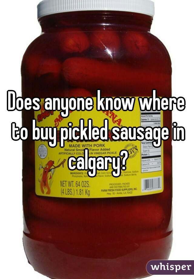 Does anyone know where to buy pickled sausage in calgary?